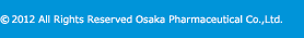 ©2012 All Rights Reserved Osaka Pharmaceutical Co.,Ltd.